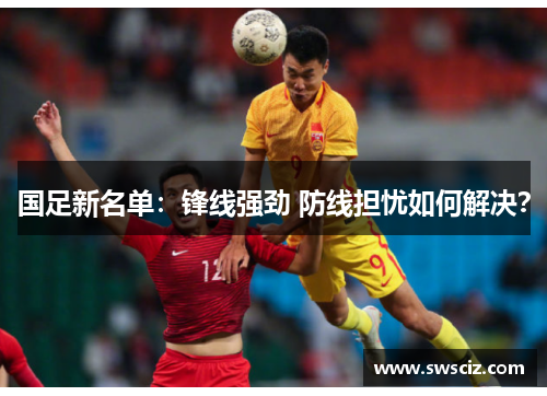 国足新名单：锋线强劲 防线担忧如何解决？
